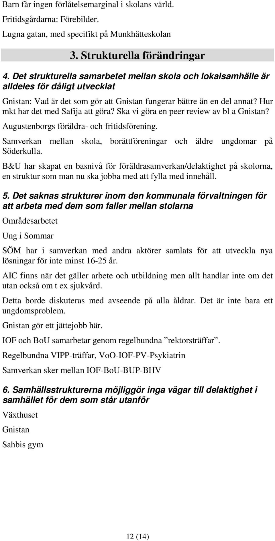 Hur mkt har det med Safija att göra? Ska vi göra en peer review av bl a Gnistan? Augustenborgs föräldra- och fritidsförening. Samverkan mellan skola, borättföreningar och äldre ungdomar på Söderkulla.
