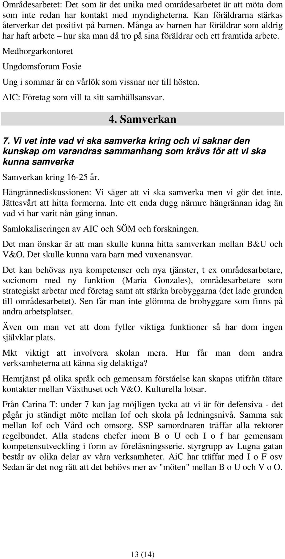 Medborgarkontoret Ungdomsforum Fosie Ung i sommar är en vårlök som vissnar ner till hösten. AIC: Företag som vill ta sitt samhällsansvar. 4. Samverkan 7.