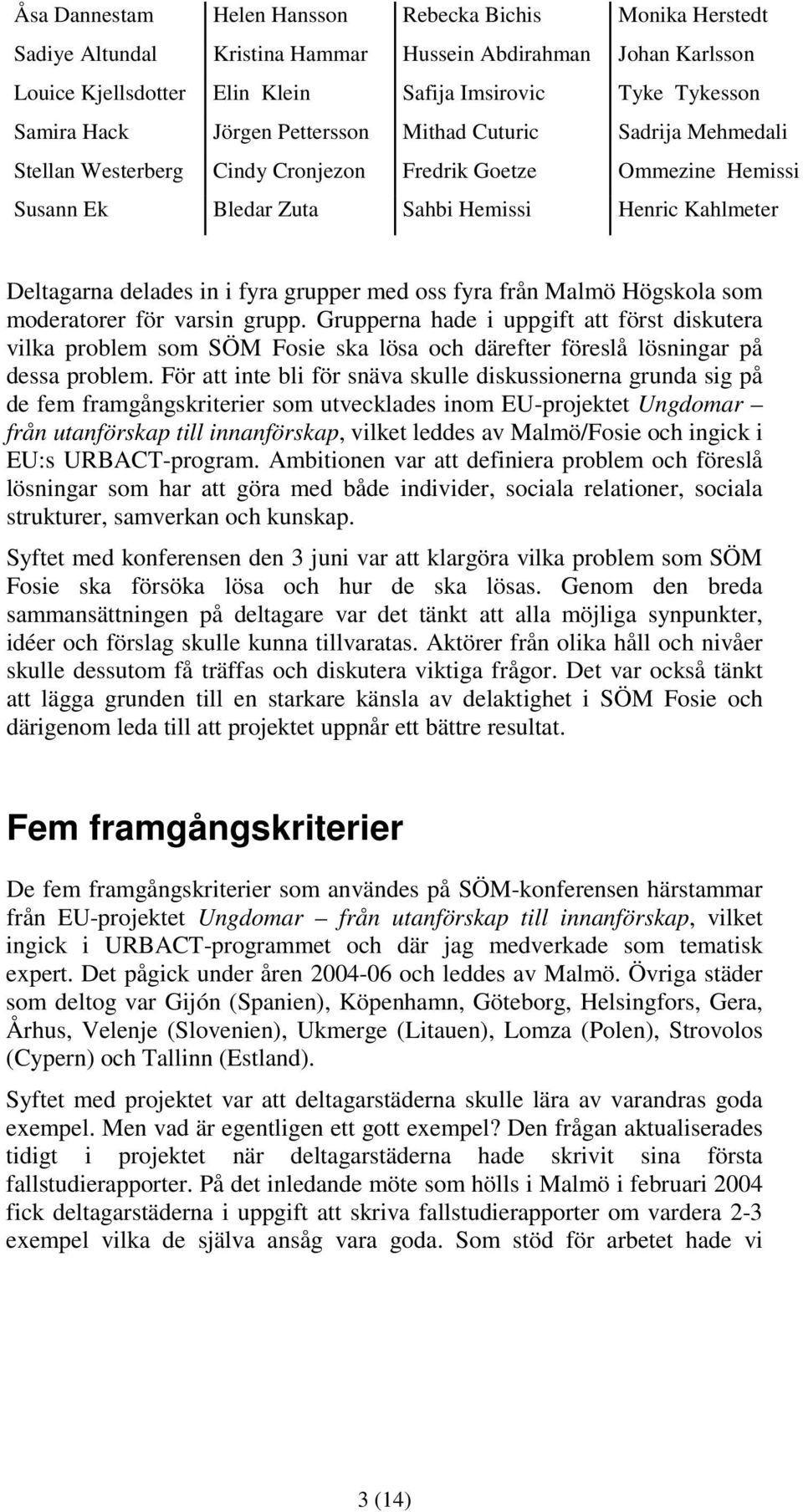 grupper med oss fyra från Malmö Högskola som moderatorer för varsin grupp.