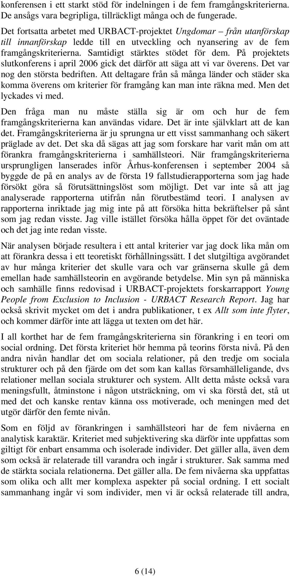 På projektets slutkonferens i april 2006 gick det därför att säga att vi var överens. Det var nog den största bedriften.