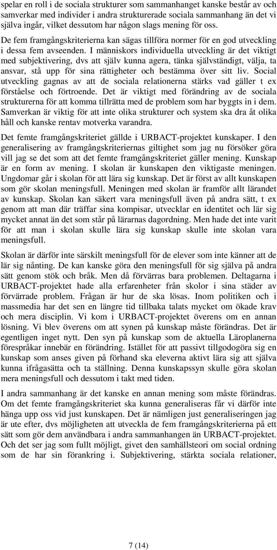 I människors individuella utveckling är det viktigt med subjektivering, dvs att själv kunna agera, tänka självständigt, välja, ta ansvar, stå upp för sina rättigheter och bestämma över sitt liv.
