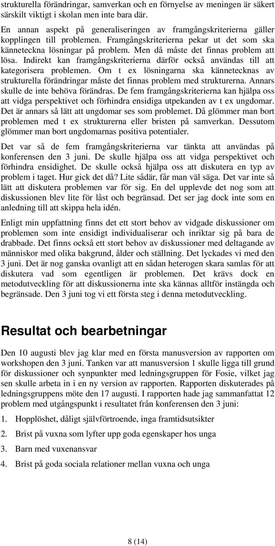 Men då måste det finnas problem att lösa. Indirekt kan framgångskriterierna därför också användas till att kategorisera problemen.