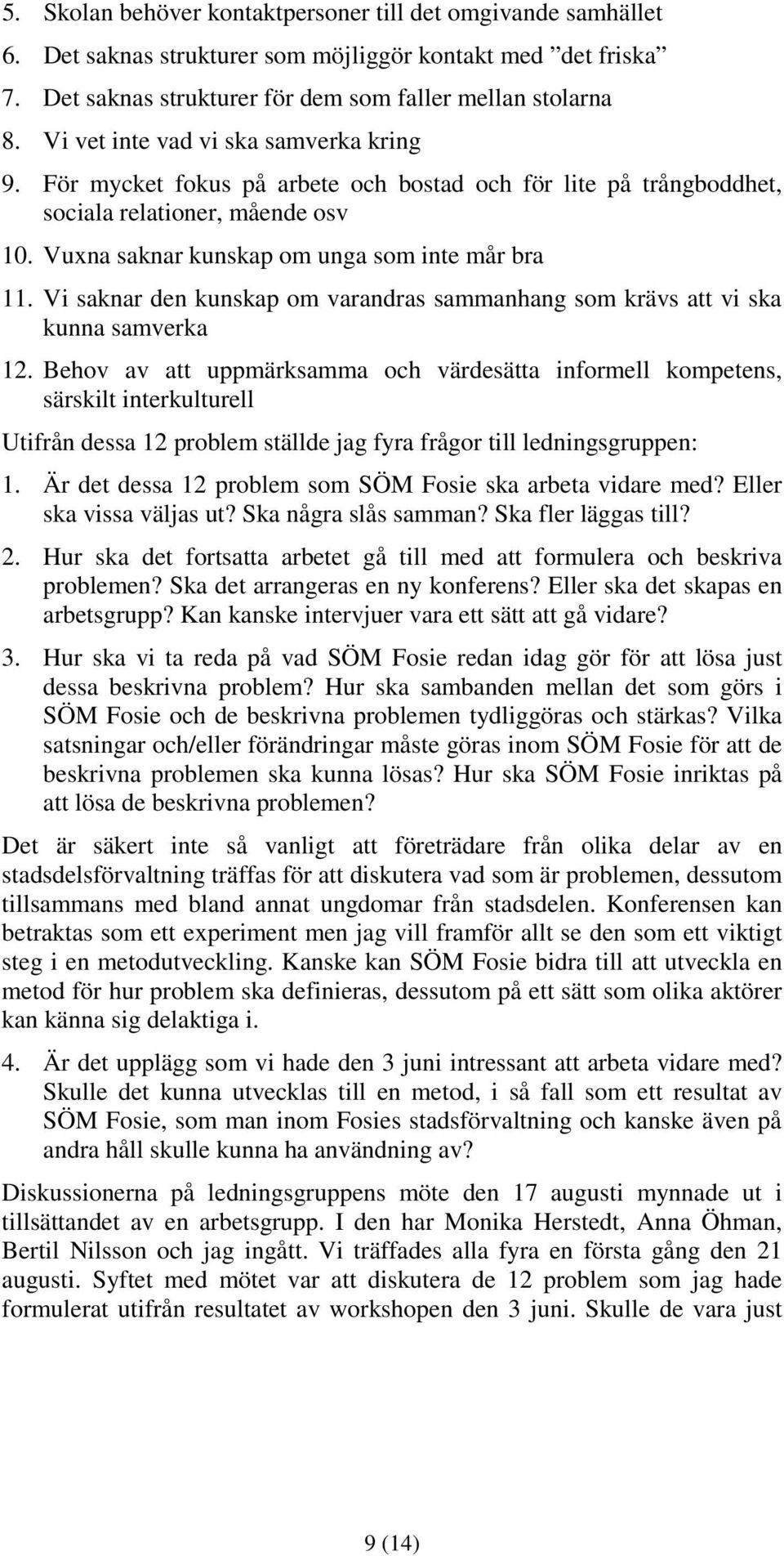 Vi saknar den kunskap om varandras sammanhang som krävs att vi ska kunna samverka 12.