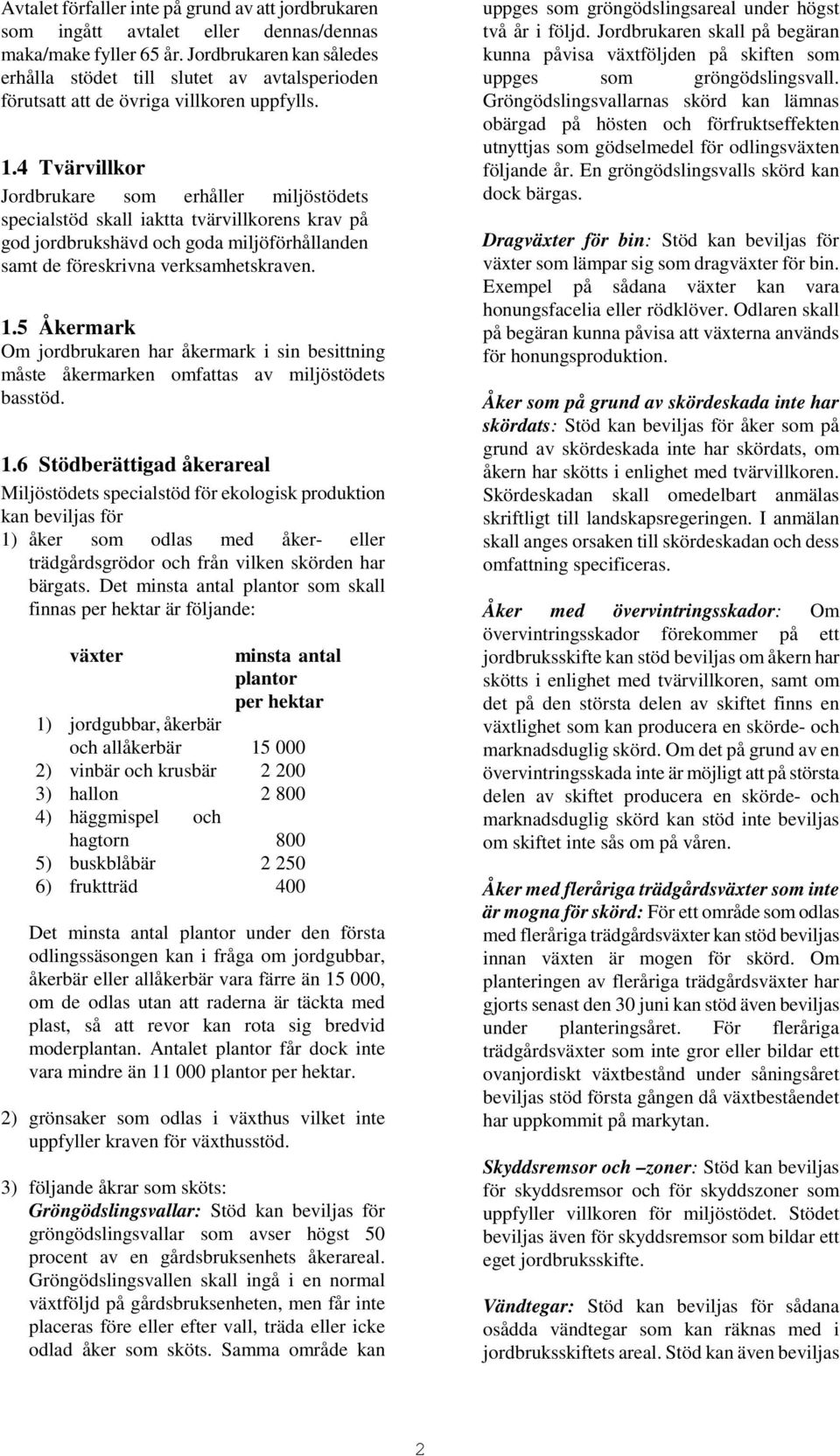 4 Tvärvillkor Jordbrukare som erhåller miljöstödets specialstöd skall iaktta tvärvillkorens krav på god jordbrukshävd och goda miljöförhållanden samt de föreskrivna verksamhetskraven. 1.