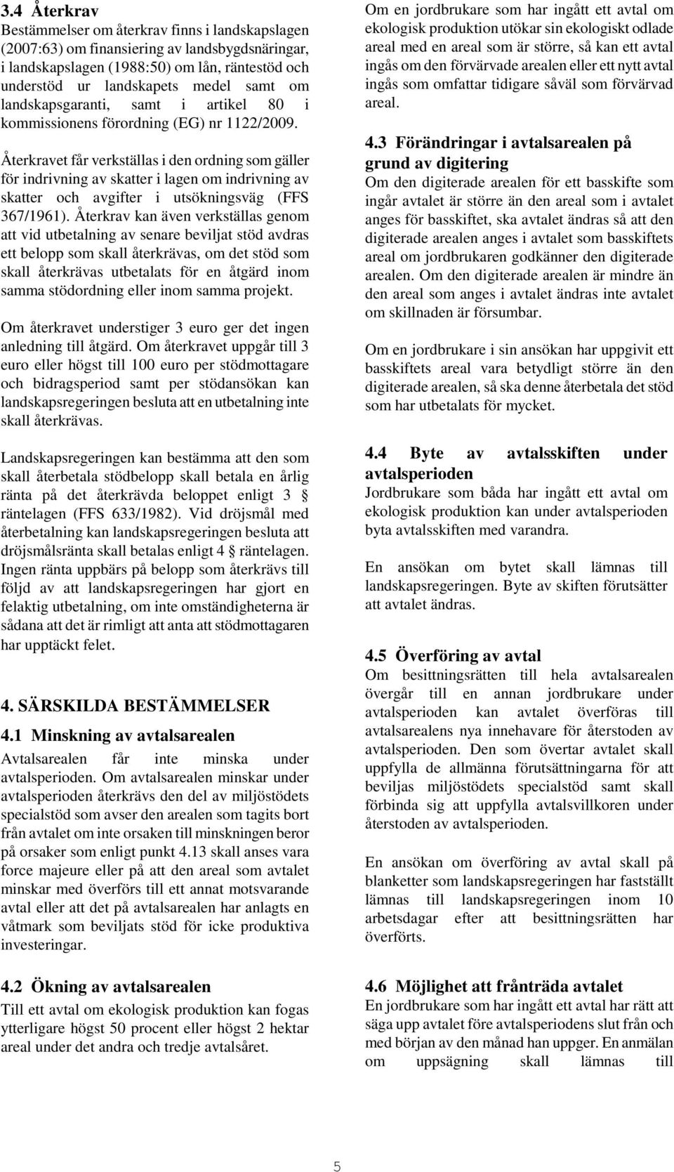 Återkravet får verkställas i den ordning som gäller för indrivning av skatter i lagen om indrivning av skatter och avgifter i utsökningsväg (FFS 367/1961).