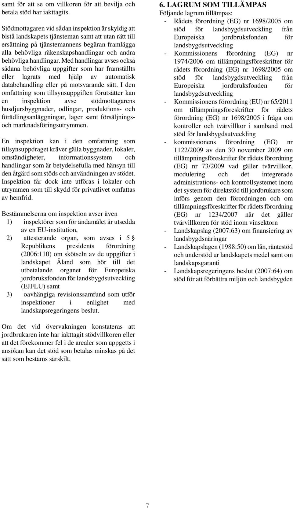 behövliga handlingar. Med handlingar avses också sådana behövliga uppgifter som har framställts eller lagrats med hjälp av automatisk databehandling eller på motsvarande sätt.