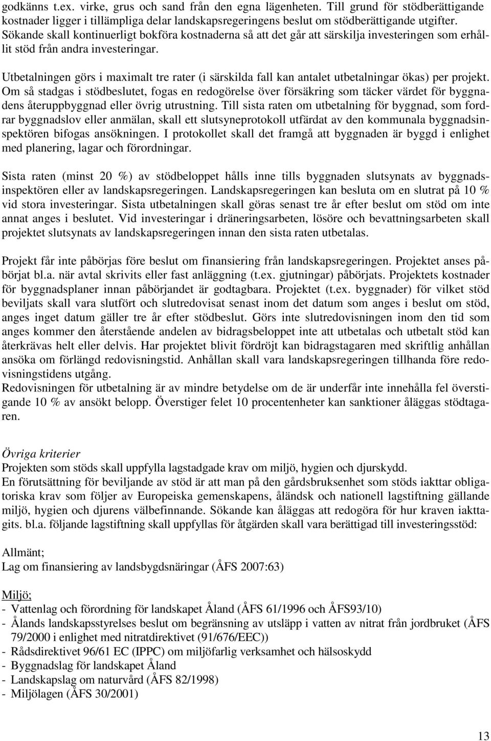 Utbetalningen görs i maximalt tre rater (i särskilda fall kan antalet utbetalningar ökas) per projekt.