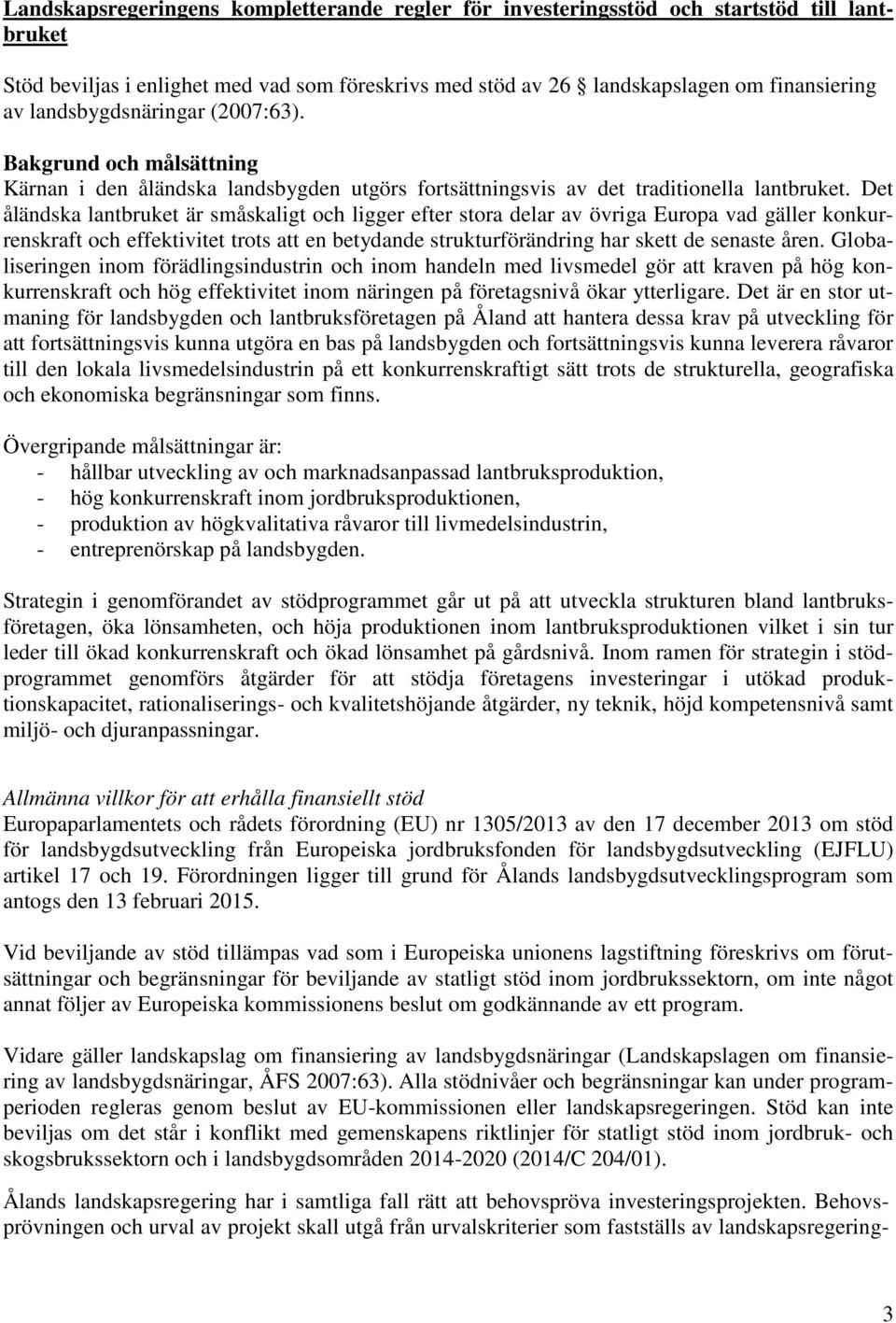 Det åländska lantbruket är småskaligt och ligger efter stora delar av övriga Europa vad gäller konkurrenskraft och effektivitet trots att en betydande strukturförändring har skett de senaste åren.