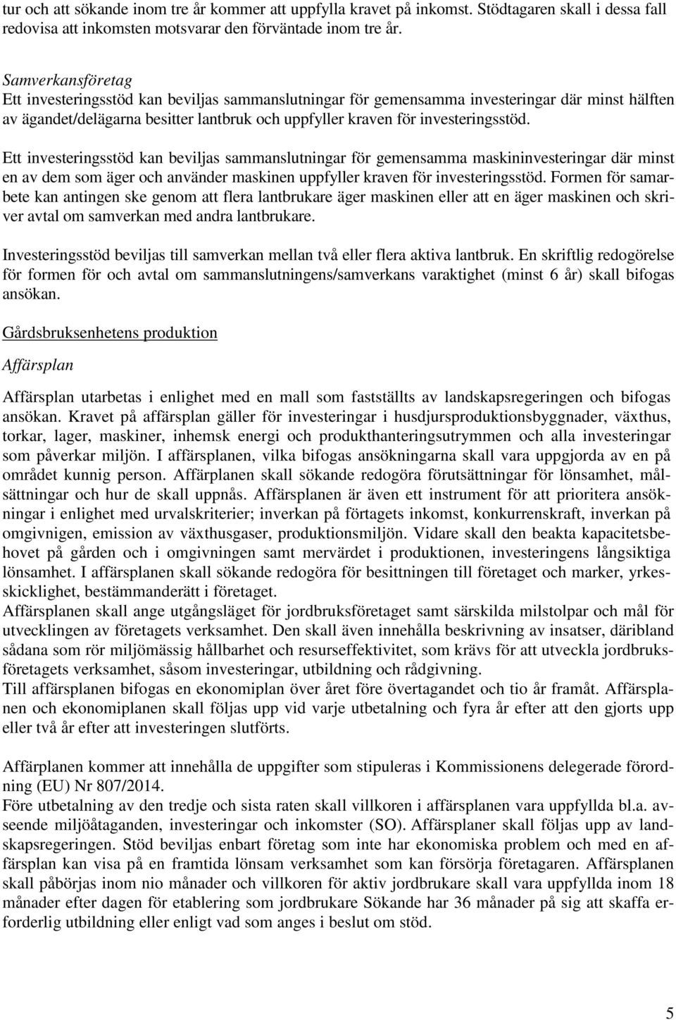 Ett investeringsstöd kan beviljas sammanslutningar för gemensamma maskininvesteringar där minst en av dem som äger och använder maskinen uppfyller kraven för investeringsstöd.