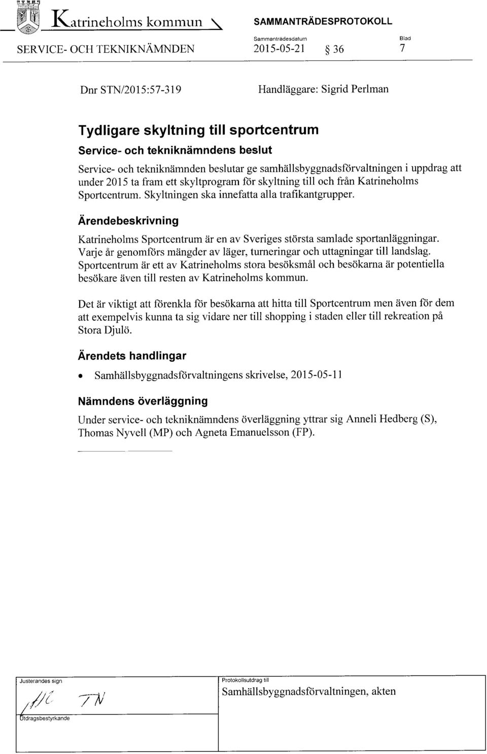 tekniknämndens beslut Service- och tekniknämnden beslutar ge samhällsbyggnadsförvaltningen Tuppdrag att under 2015 ta fram ett skyltprogram för skyltning till och från Katrineholms Sportcentrum.