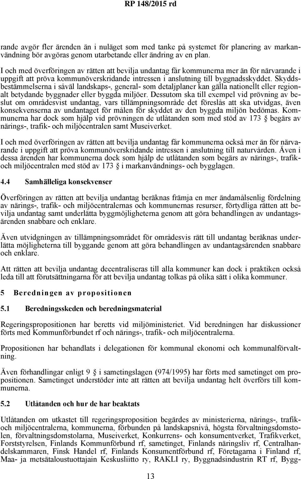 Skyddsbestämmelserna i såväl landskaps-, general- som detaljplaner kan gälla nationellt eller regionalt betydande byggnader eller byggda miljöer.