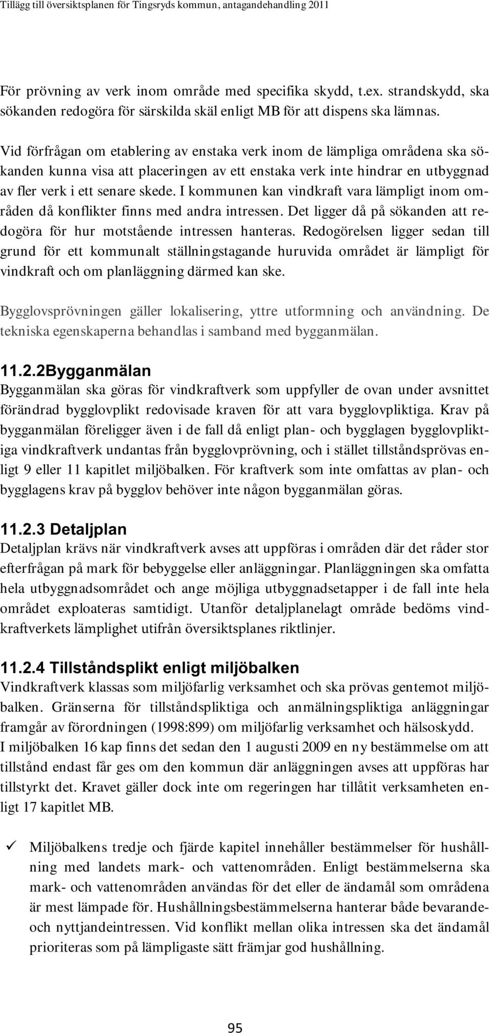 I kommunen kan vindkraft vara lämpligt inom områden då konflikter finns med andra intressen. Det ligger då på sökanden att redogöra för hur motstående intressen hanteras.