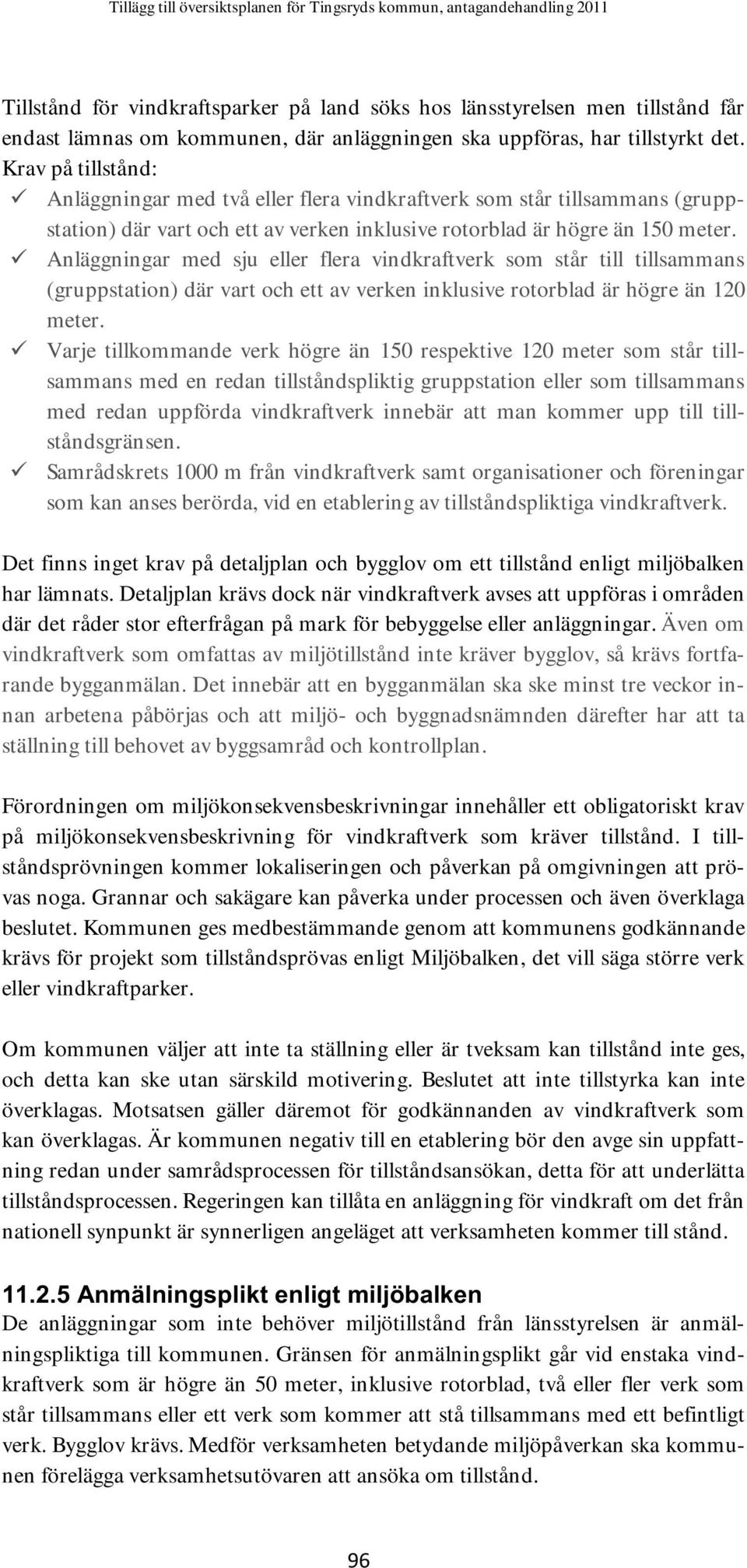 Anläggningar med sju eller flera vindkraftverk som står till tillsammans (gruppstation) där vart och ett av verken inklusive rotorblad är högre än 120 meter.