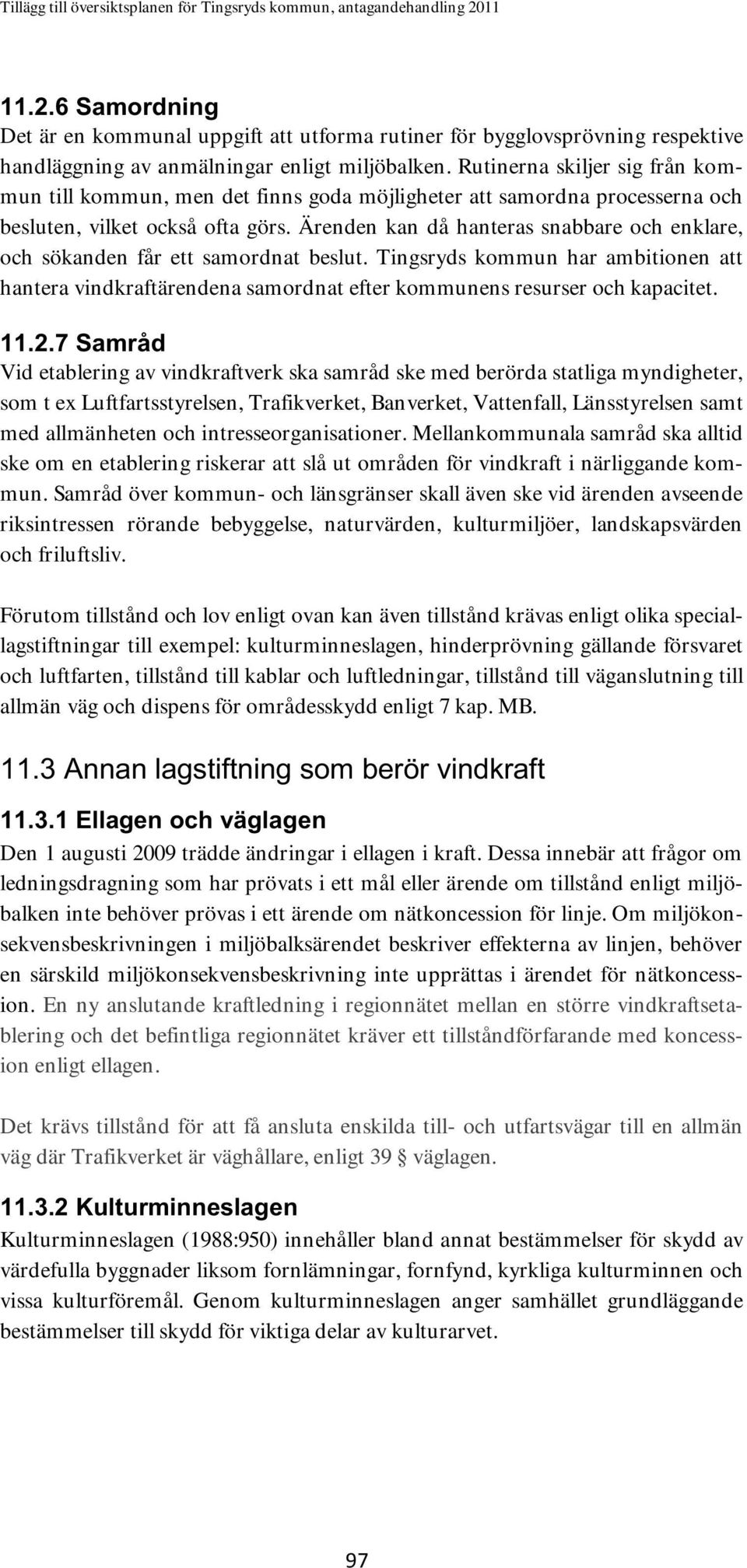 Ärenden kan då hanteras snabbare och enklare, och sökanden får ett samordnat beslut. Tingsryds kommun har ambitionen att hantera vindkraftärendena samordnat efter kommunens resurser och kapacitet. 11.