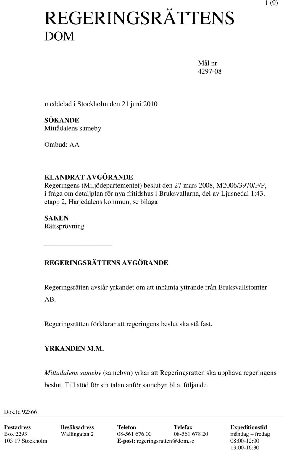 att inhämta yttrande från Bruksvallstomter AB. Regeringsrätten förklarar att regeringens beslut ska stå fast. YRKANDEN M.