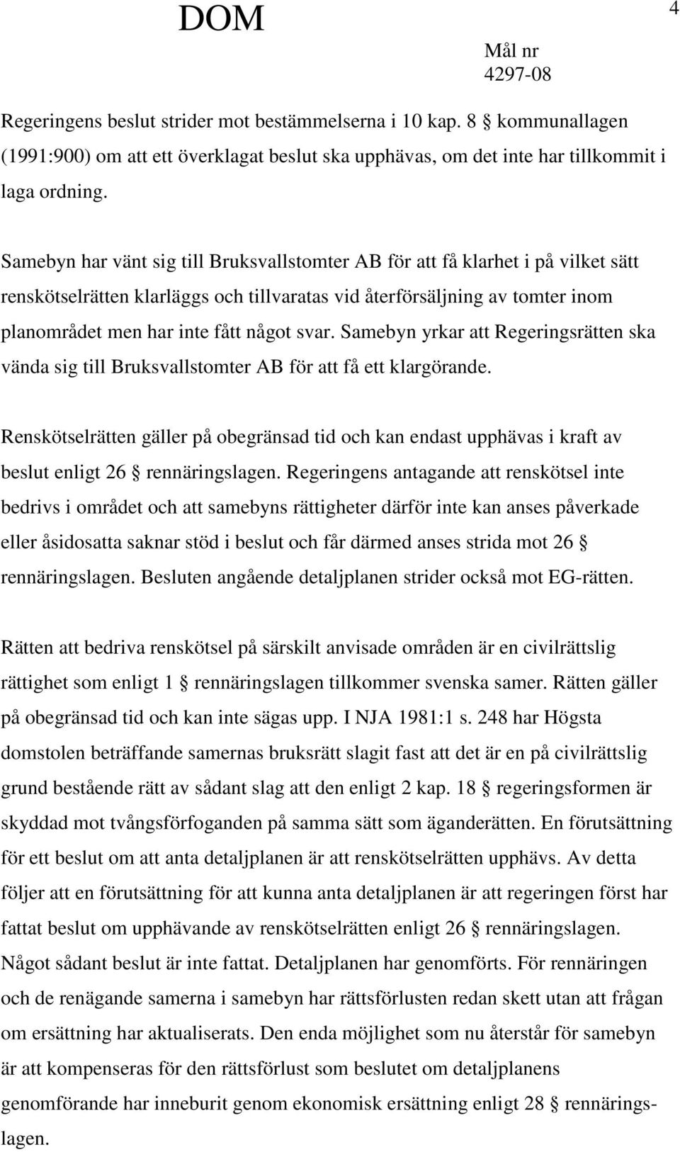 svar. Samebyn yrkar att Regeringsrätten ska vända sig till Bruksvallstomter AB för att få ett klargörande.