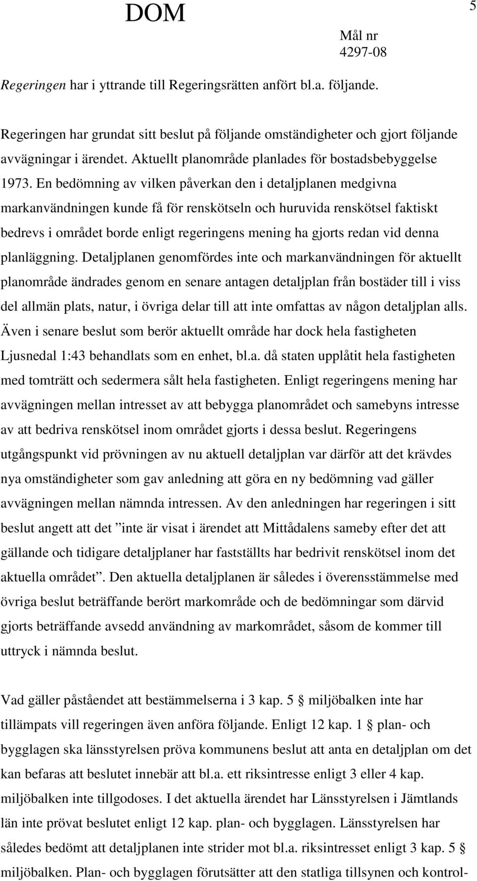 En bedömning av vilken påverkan den i detaljplanen medgivna markanvändningen kunde få för renskötseln och huruvida renskötsel faktiskt bedrevs i området borde enligt regeringens mening ha gjorts