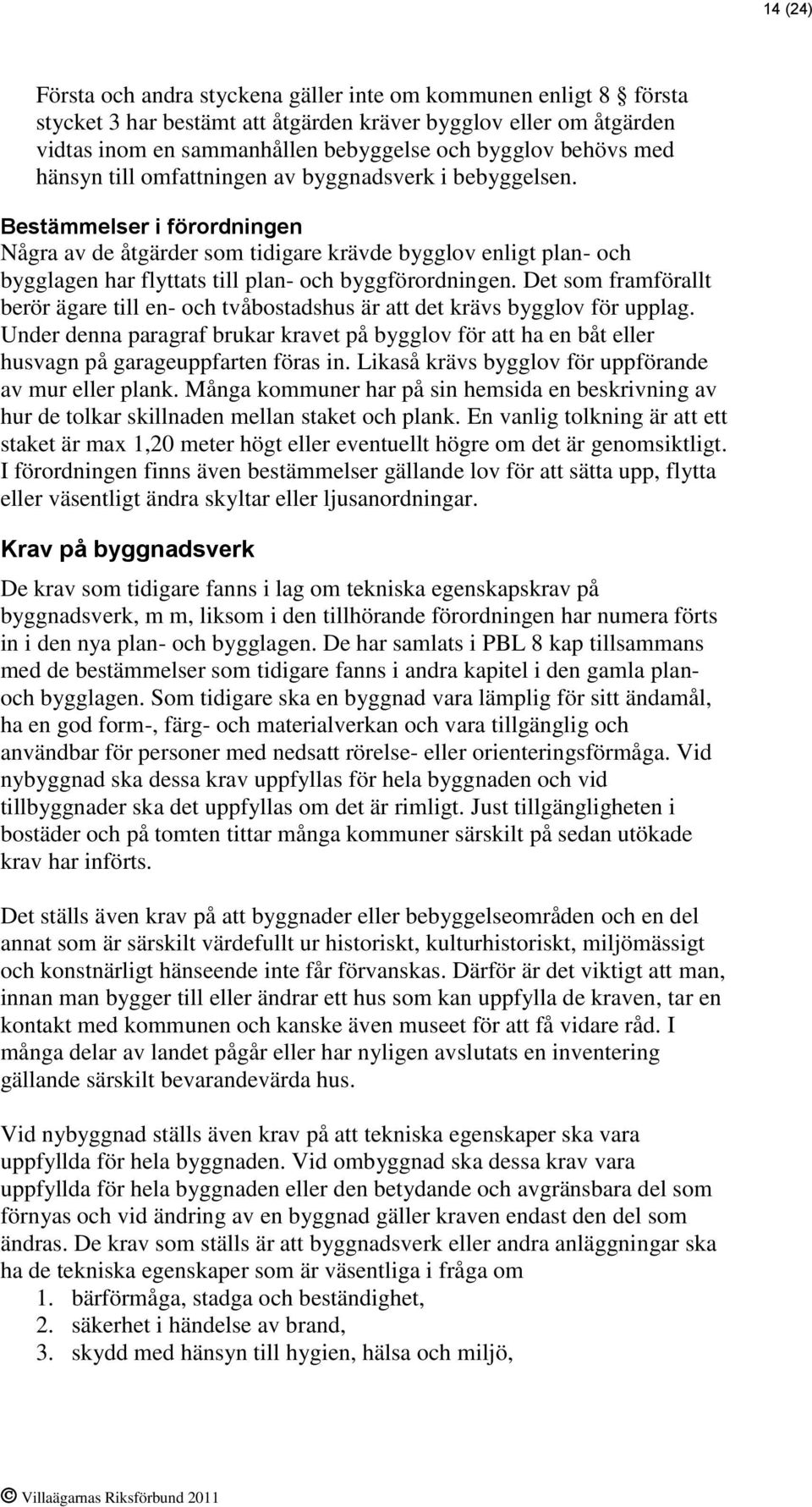 Bestämmelser i förordningen Några av de åtgärder som tidigare krävde bygglov enligt plan- och bygglagen har flyttats till plan- och byggförordningen.