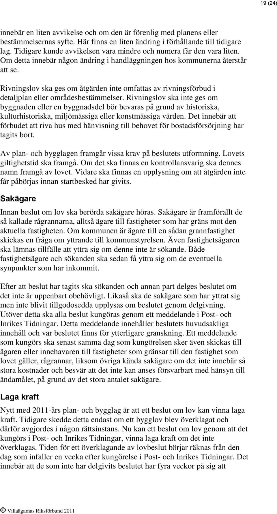 Rivningslov ska ges om åtgärden inte omfattas av rivningsförbud i detaljplan eller områdesbestämmelser.