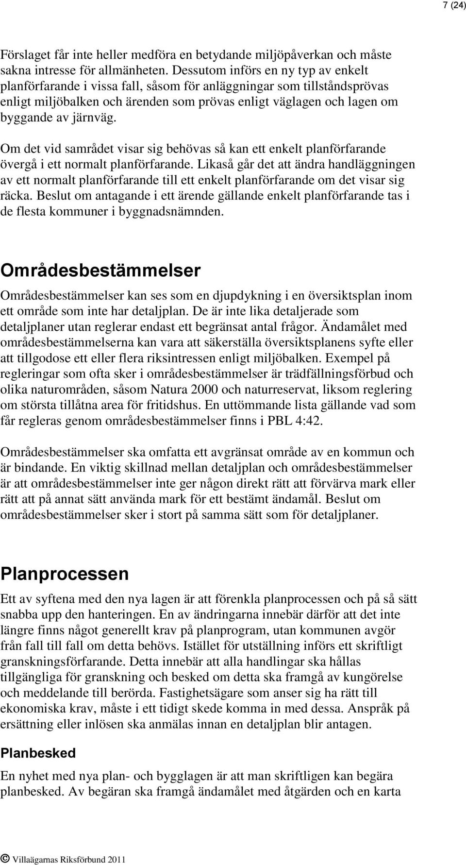 Om det vid samrådet visar sig behövas så kan ett enkelt planförfarande övergå i ett normalt planförfarande.
