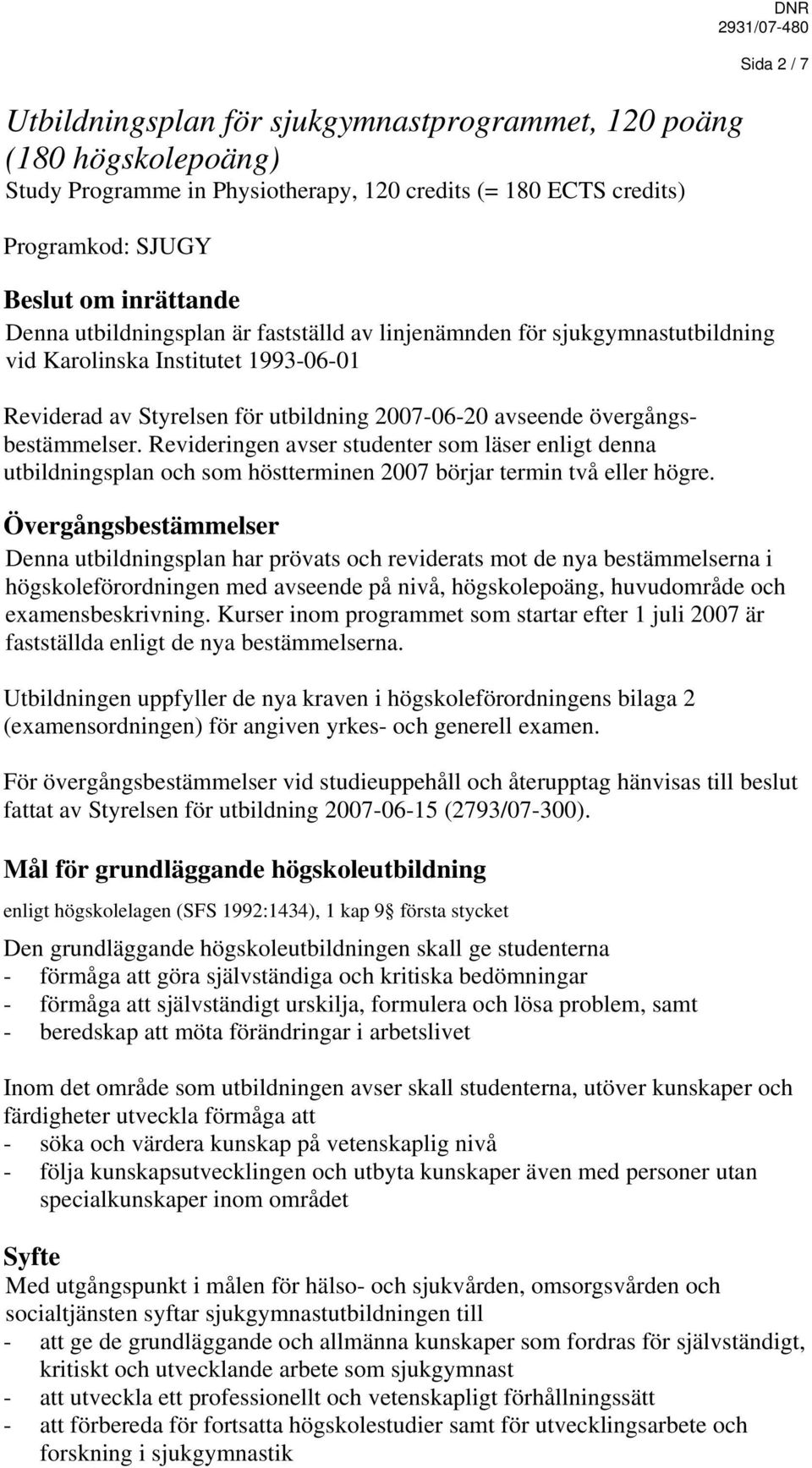 Revideringen avser studenter som läser enligt denna utbildningsplan och som höstterminen 2007 börjar termin två eller högre.