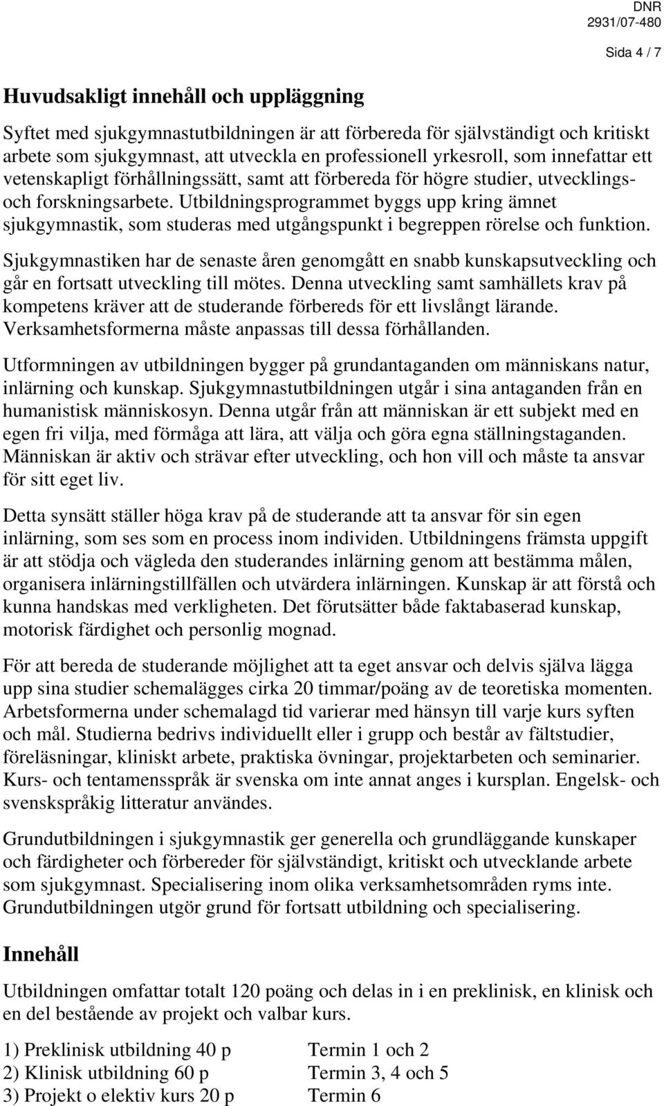 Utbildningsprogrammet byggs upp kring ämnet sjukgymnastik, som studeras med utgångspunkt i begreppen rörelse och funktion.