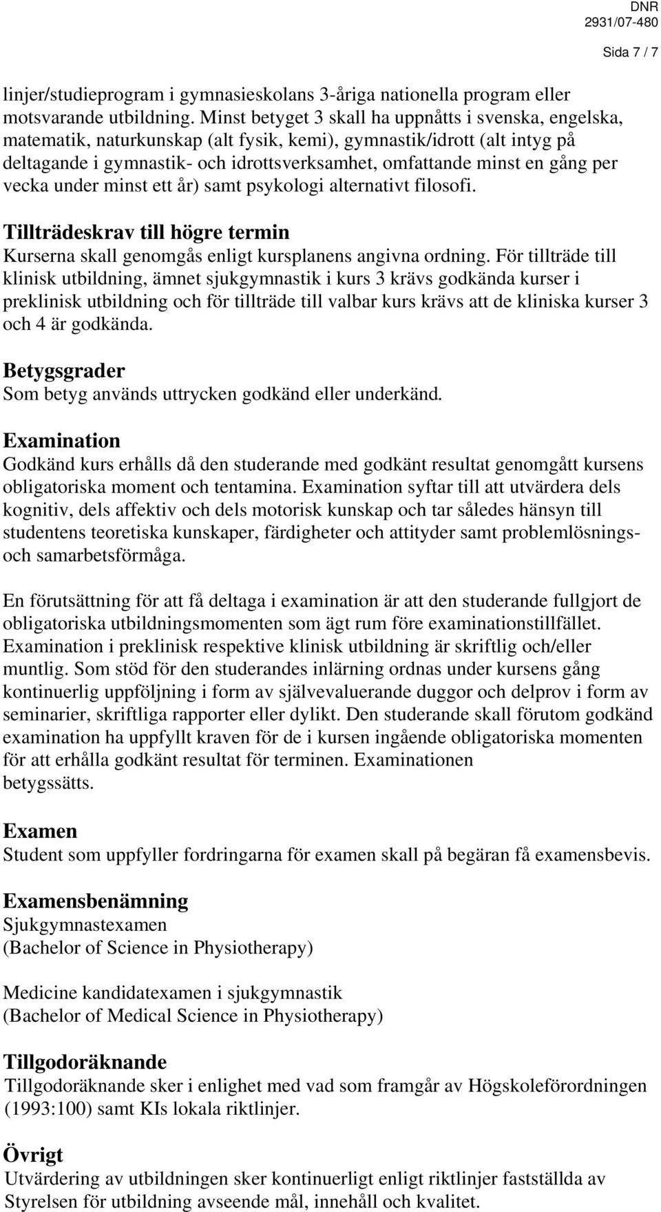 gång per vecka under minst ett år) samt psykologi alternativt filosofi. Sida 7 / 7 Tillträdeskrav till högre termin Kurserna skall genomgås enligt kursplanens angivna ordning.