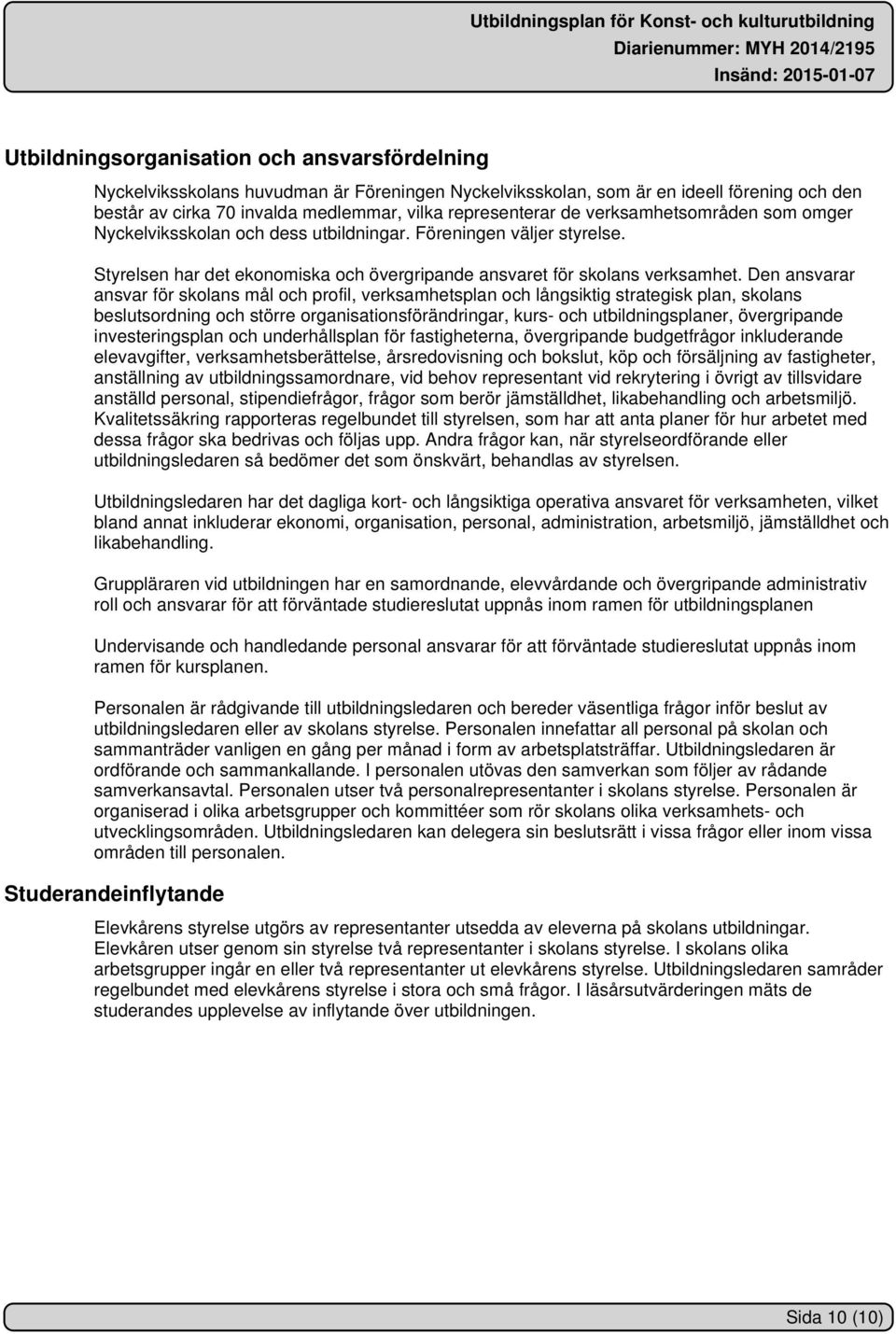 Den ansvarar ansvar för skolans mål och profil, verksamhetsplan och långsiktig strategisk plan, skolans beslutsordning och större organisationsförändringar, kurs- och utbildningsplaner, övergripande