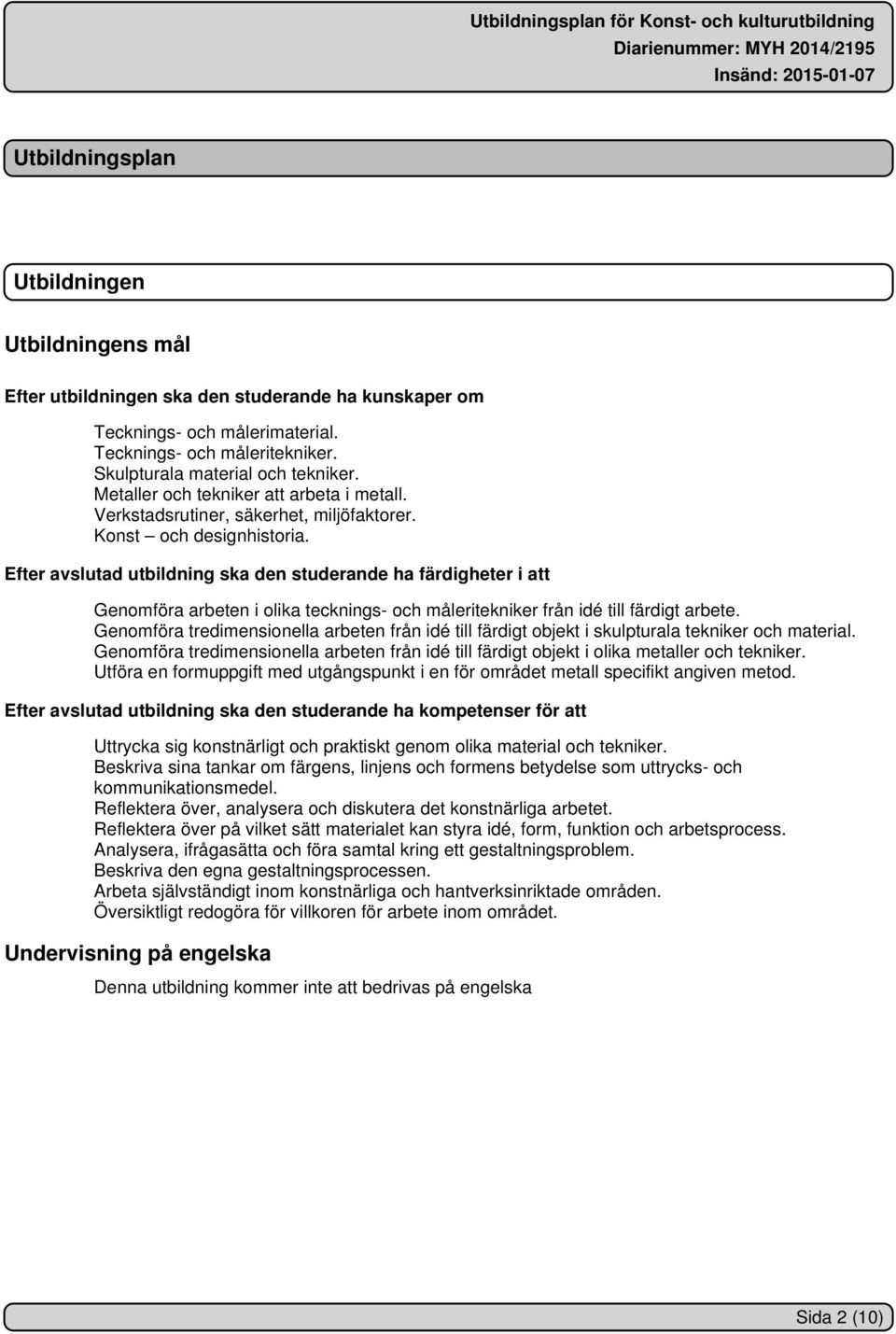 Efter avslutad utbildning ska den studerande ha färdigheter i att Genomföra arbeten i olika tecknings- och måleritekniker från idé till färdigt arbete.