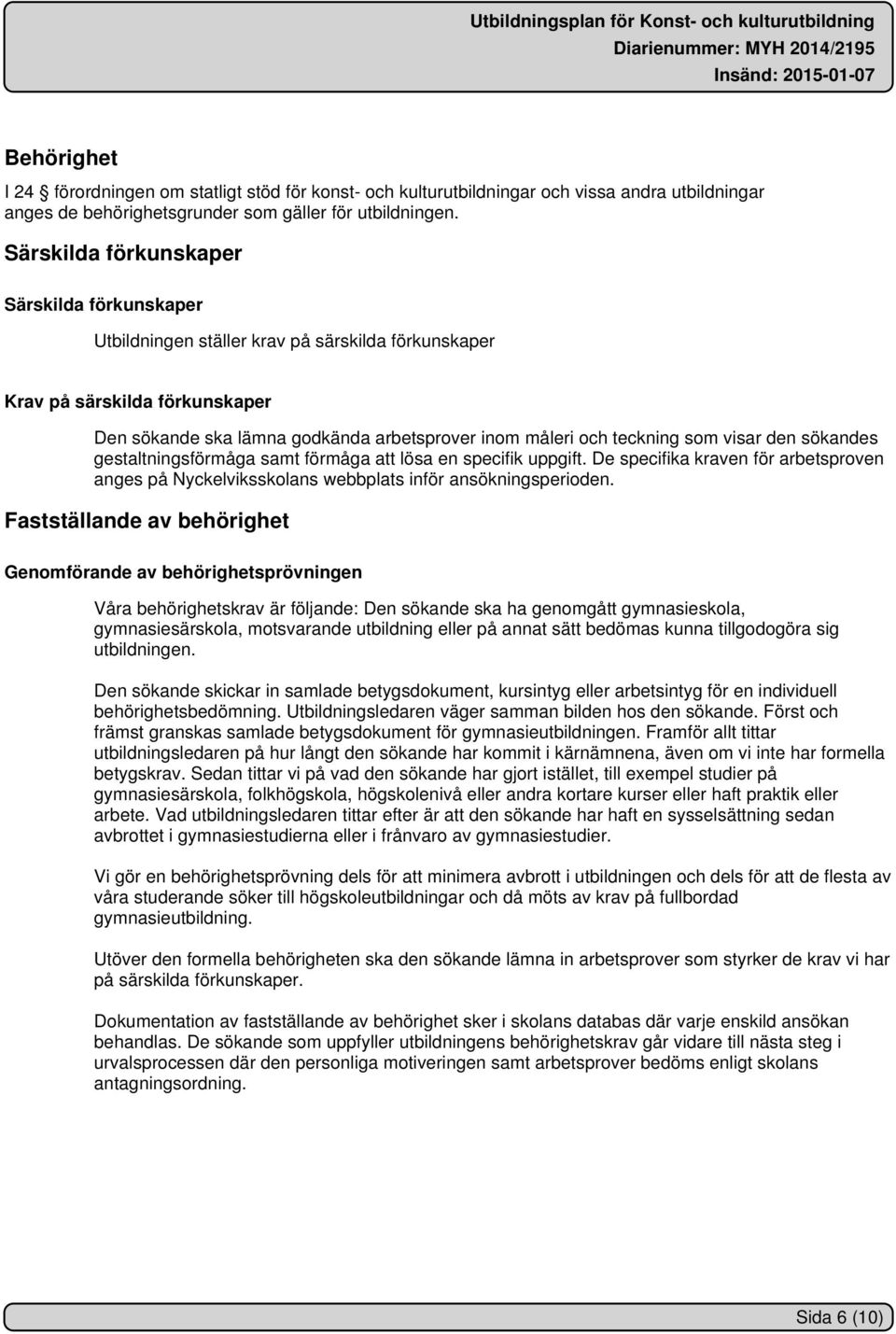 som visar den sökandes gestaltningsförmåga samt förmåga att lösa en specifik uppgift. De specifika kraven för arbetsproven anges på Nyckelviksskolans webbplats inför ansökningsperioden.