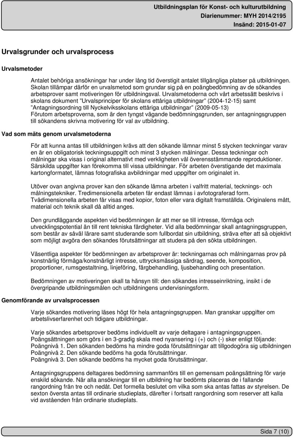 Urvalsmetoderna och vårt arbetssätt beskrivs i skolans dokument Urvalsprinciper för skolans ettåriga utbildningar (2004-12-15) samt Antagningsordning till Nyckelviksskolans ettåriga utbildningar