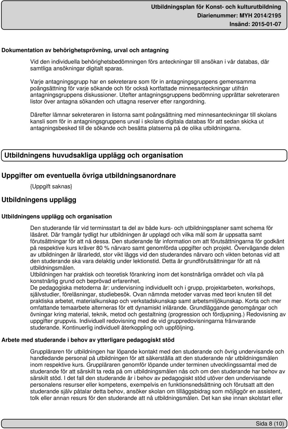 Utefter antagningsgruppens bedömning upprättar sekreteraren listor över antagna sökanden och uttagna reserver efter rangordning.