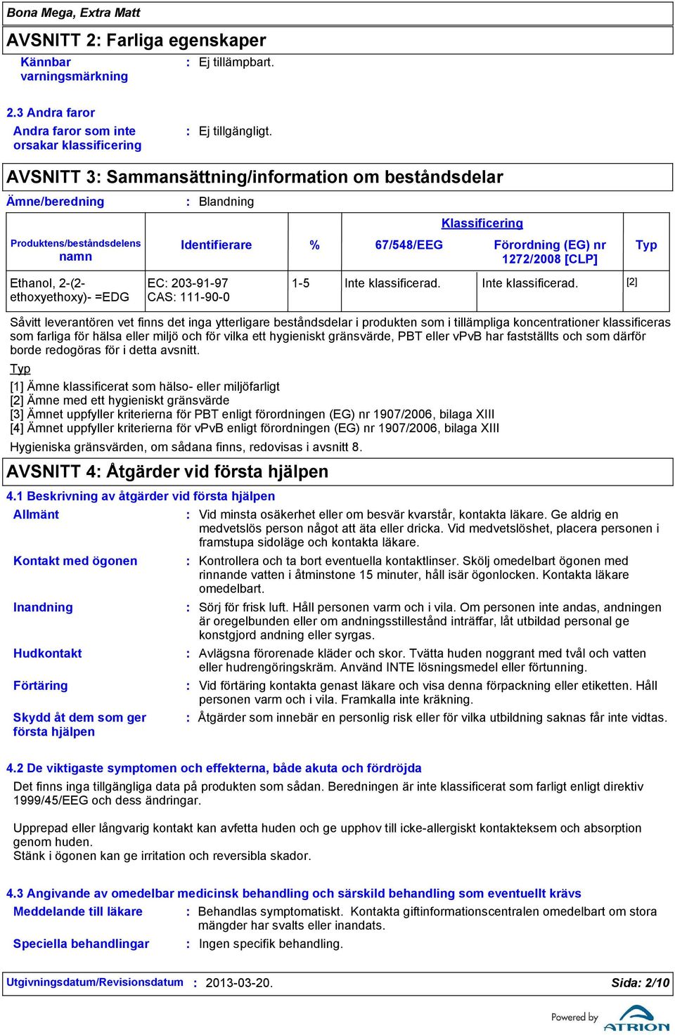 3 Andra faror Andra faror som inte orsakar klassificering AVSNITT 3 Sammansättning/information om beståndsdelar Ämne/beredning Produktens/beståndsdelens namn Ethanol, 2(2 ethoxyethoxy) =EDG Blandning