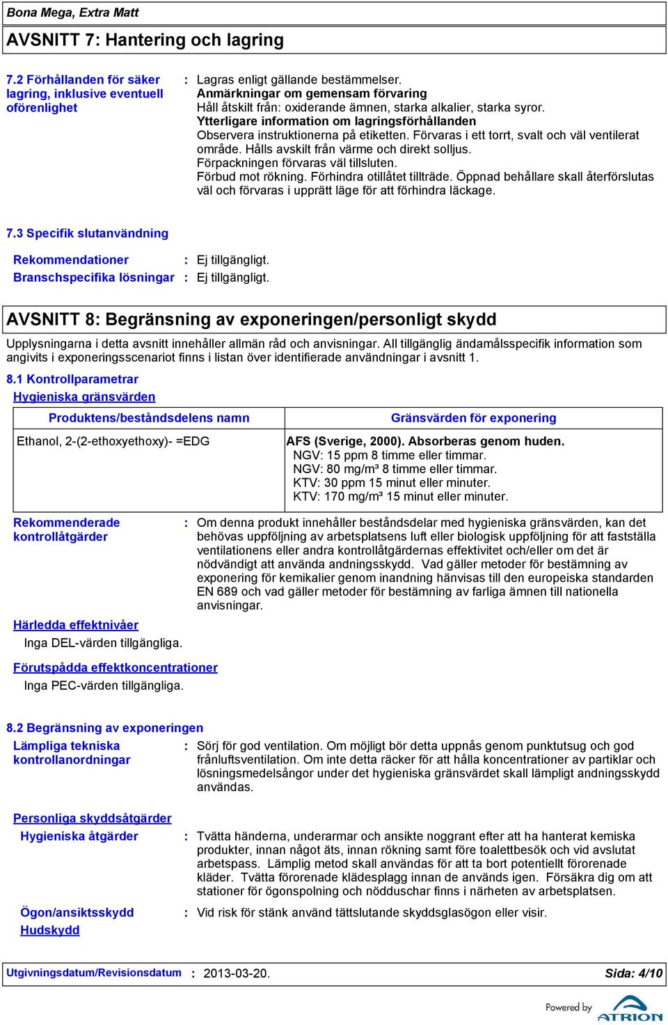 Förvaras i ett torrt, svalt och väl ventilerat område. Hålls avskilt från värme och direkt solljus. Förpackningen förvaras väl tillsluten. Förbud mot rökning. Förhindra otillåtet tillträde.