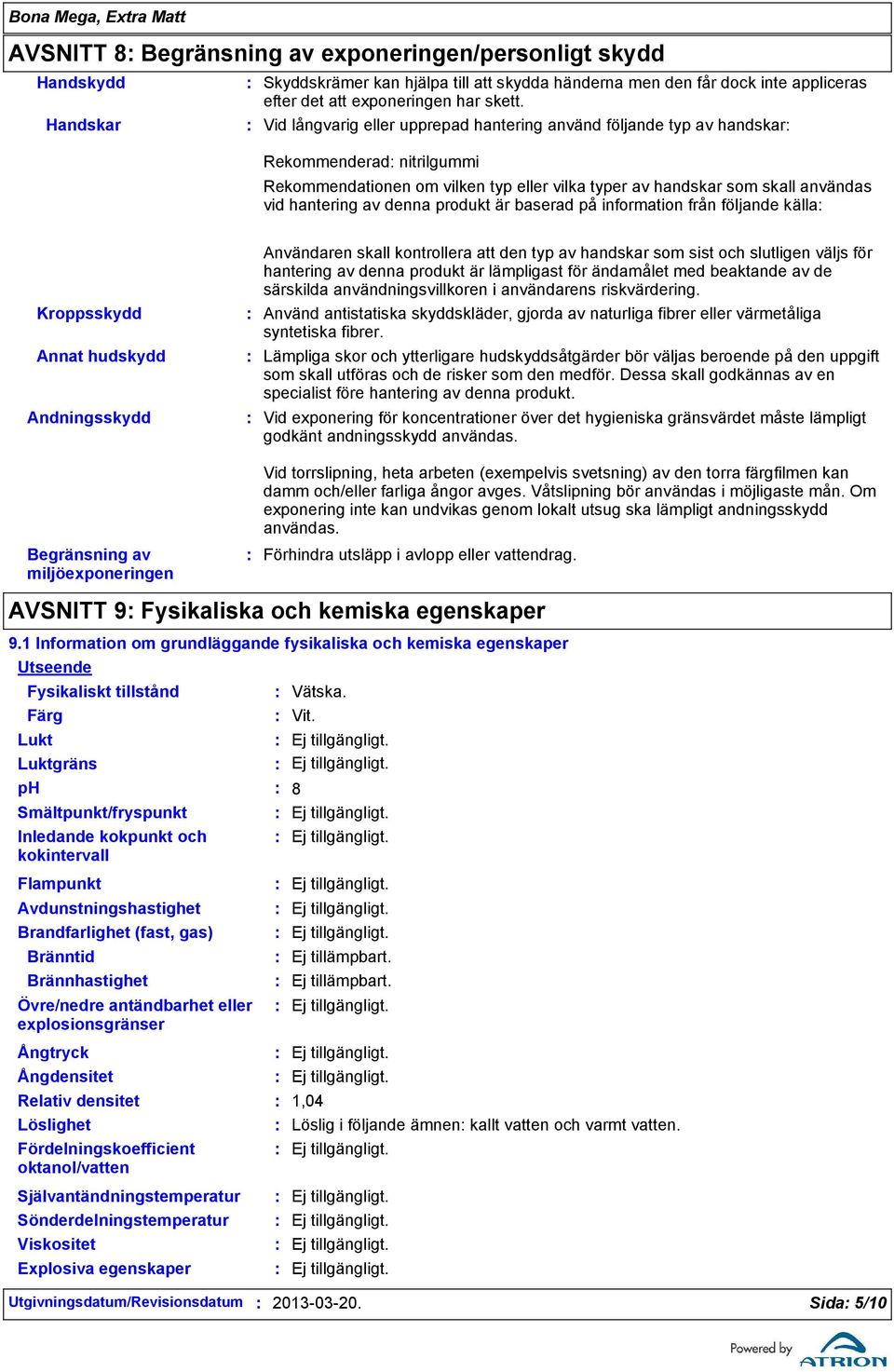 produkt är baserad på information från följande källa Kroppsskydd Annat hudskydd Andningsskydd Användaren skall kontrollera att den typ av handskar som sist och slutligen väljs för hantering av denna