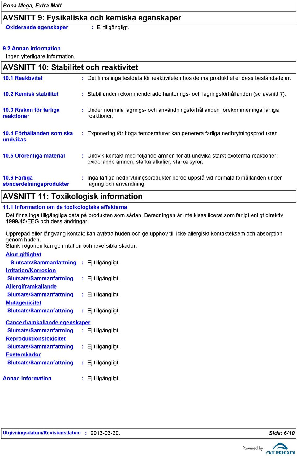 2 Kemisk stabilitet Stabil under rekommenderade hanterings och lagringsförhållanden (se avsnitt 7). 10.