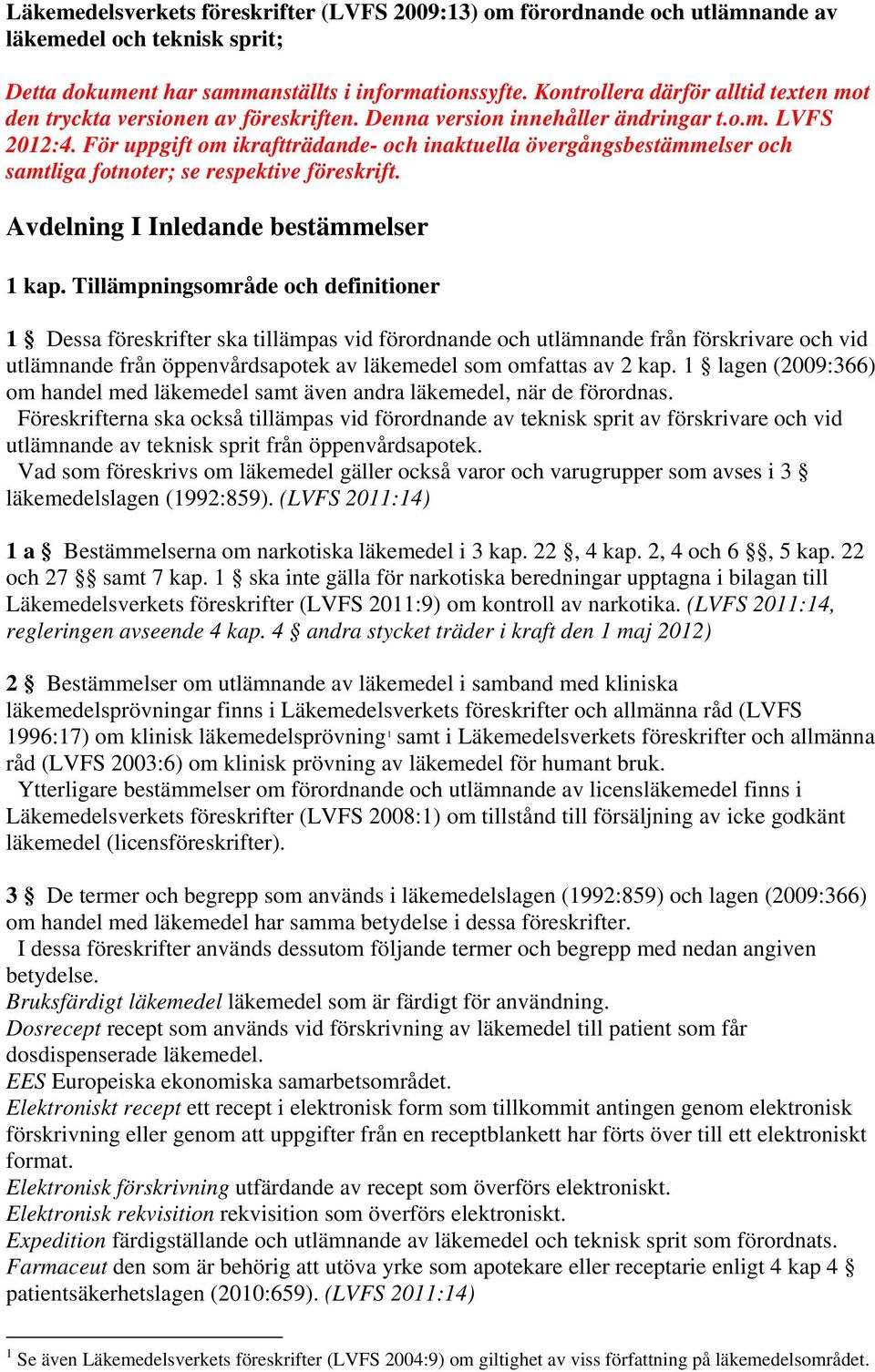 För uppgift om ikraftträdande- och inaktuella övergångsbestämmelser och samtliga fotnoter; se respektive föreskrift. Avdelning I Inledande bestämmelser 1 kap.