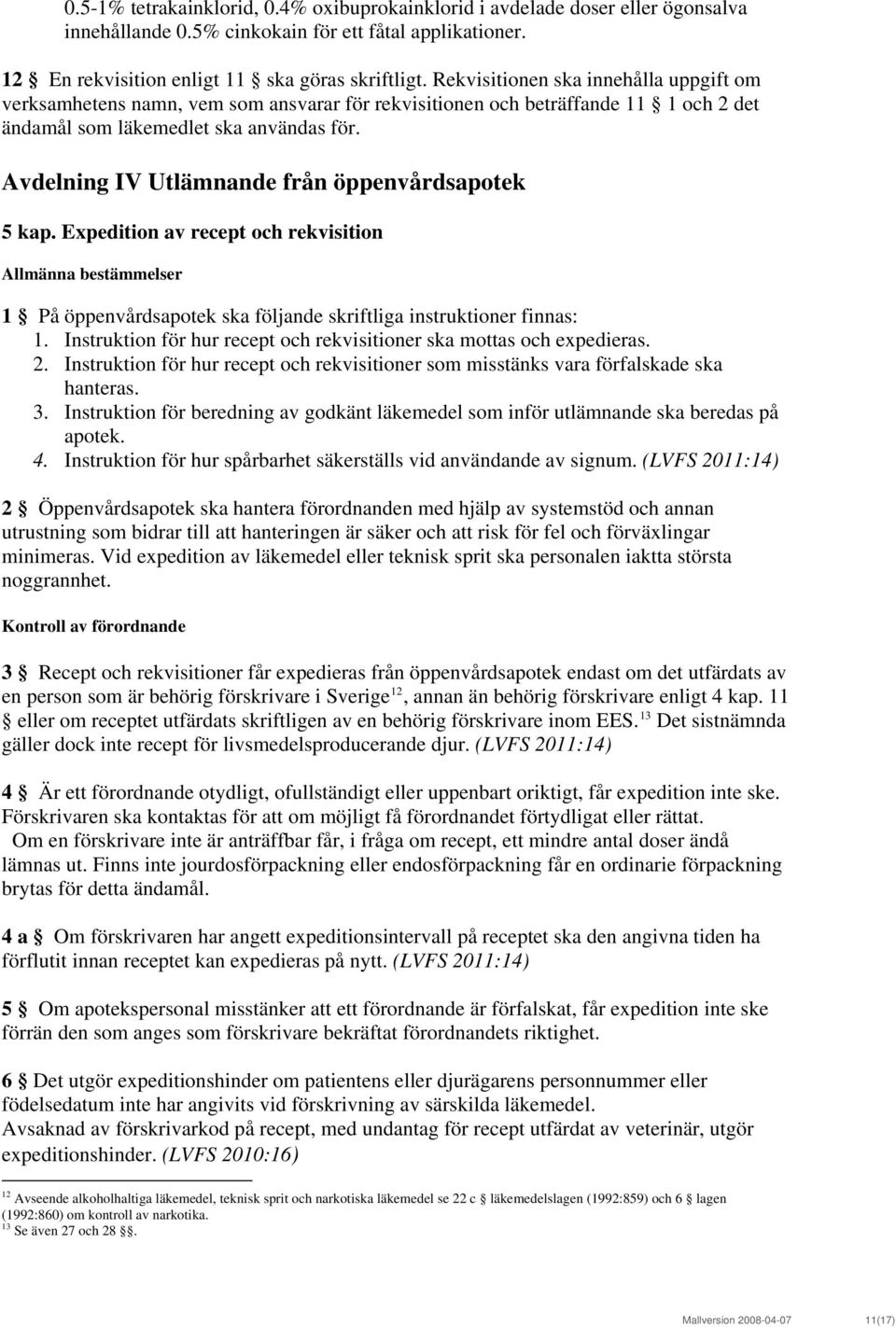 Avdelning IV Utlämnande från öppenvårdsapotek 5 kap. Expedition av recept och rekvisition Allmänna bestämmelser 1 På öppenvårdsapotek ska följande skriftliga instruktioner finnas: 1.