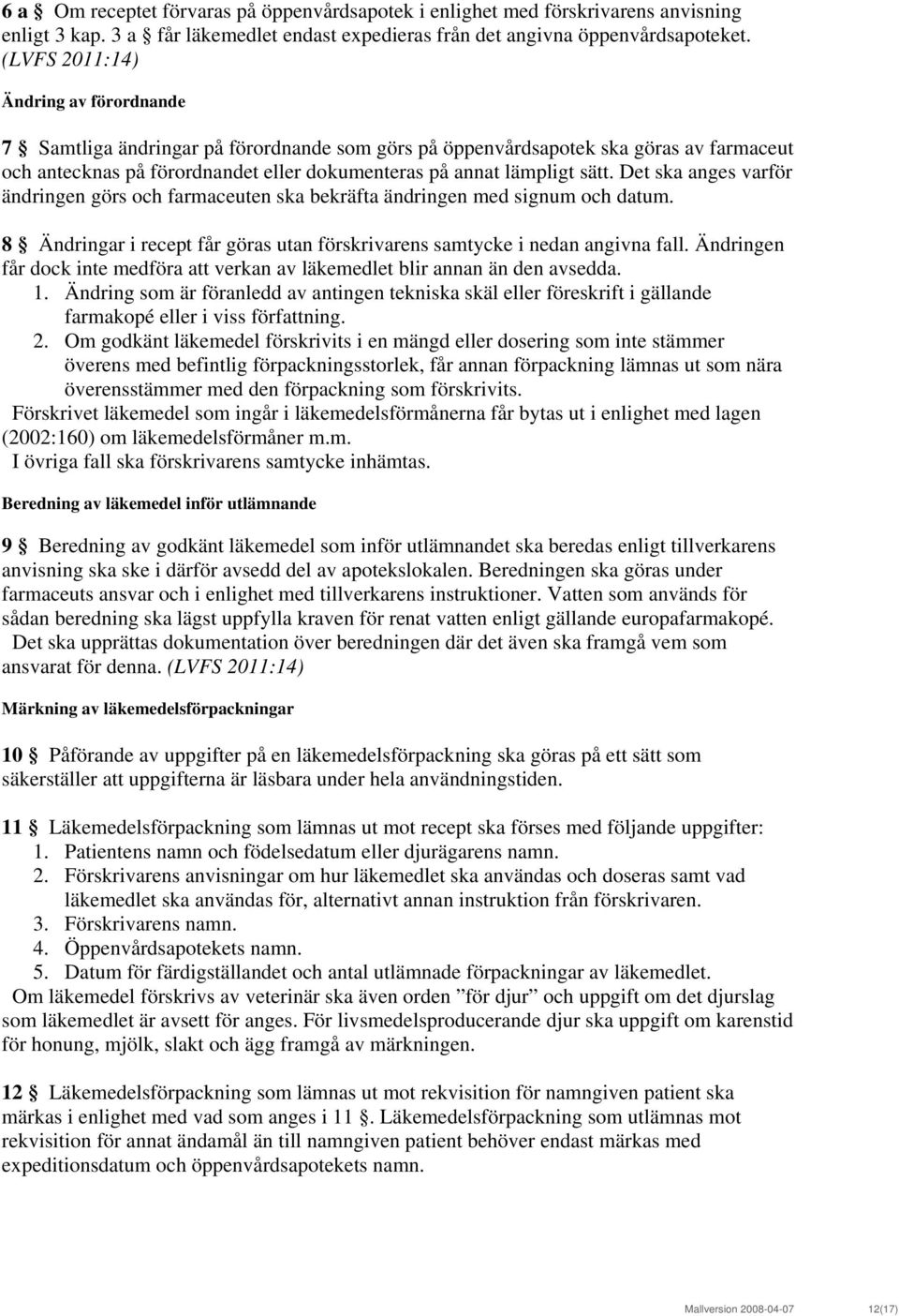 Det ska anges varför ändringen görs och farmaceuten ska bekräfta ändringen med signum och datum. 8 Ändringar i recept får göras utan förskrivarens samtycke i nedan angivna fall.