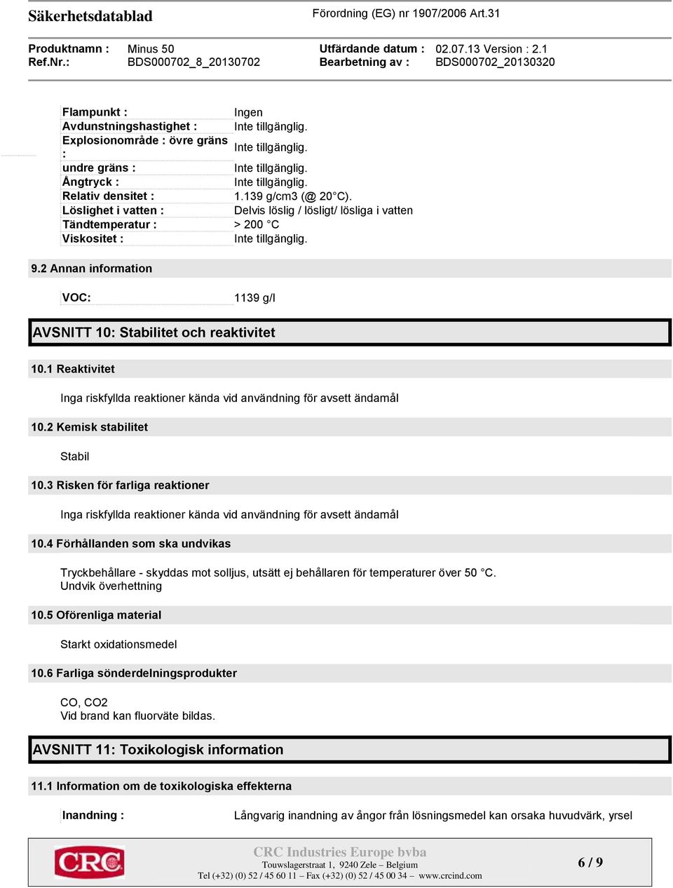 2 Annan information VOC: 1139 g/l AVSNITT 10: Stabilitet och reaktivitet 10.1 Reaktivitet Inga riskfyllda reaktioner kända vid användning för avsett ändamål 10.2 Kemisk stabilitet Stabil 10.