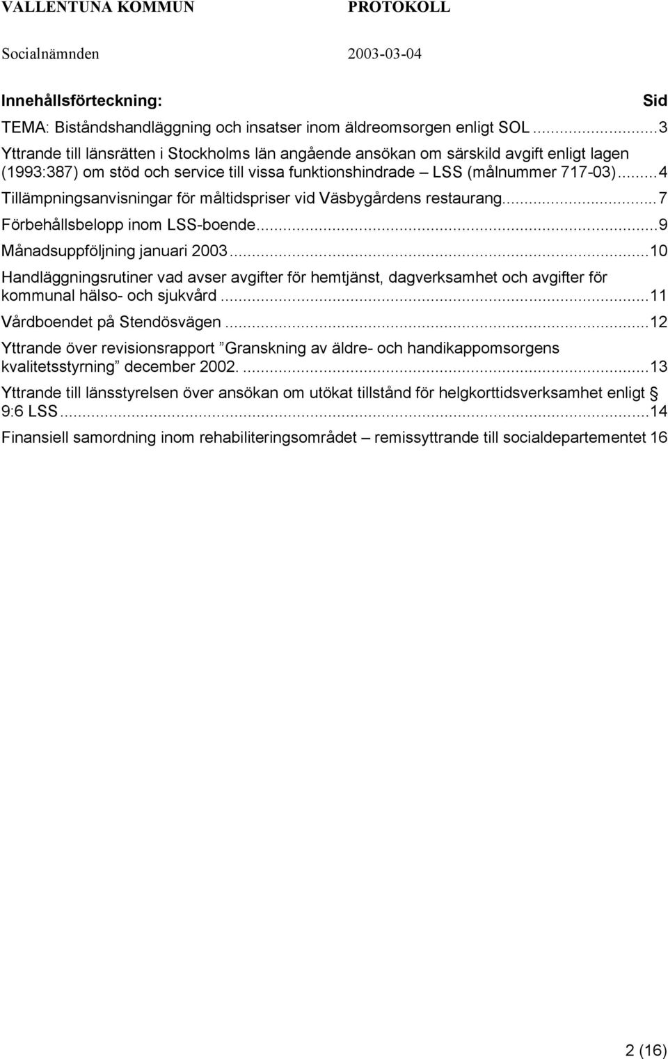 ..4 Tillämpningsanvisningar för måltidspriser vid Väsbygårdens restaurang...7 Förbehållsbelopp inom LSS-boende...9 Månadsuppföljning januari 2003.