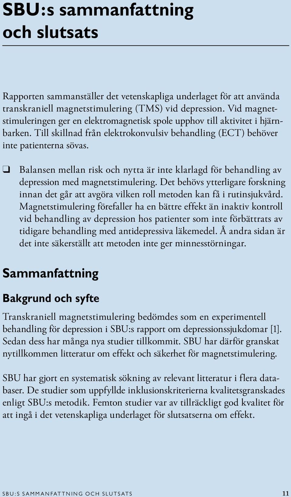 Balansen mellan risk och nytta är inte klarlagd för behandling av depression med magnetstimulering.