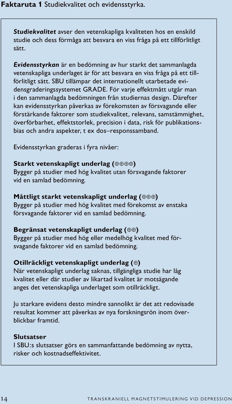 SBU tillämpar det internationellt utarbetade evidensgraderingssystemet GRADE. För varje effektmått utgår man i den sammanlagda bedömningen från studiernas design.