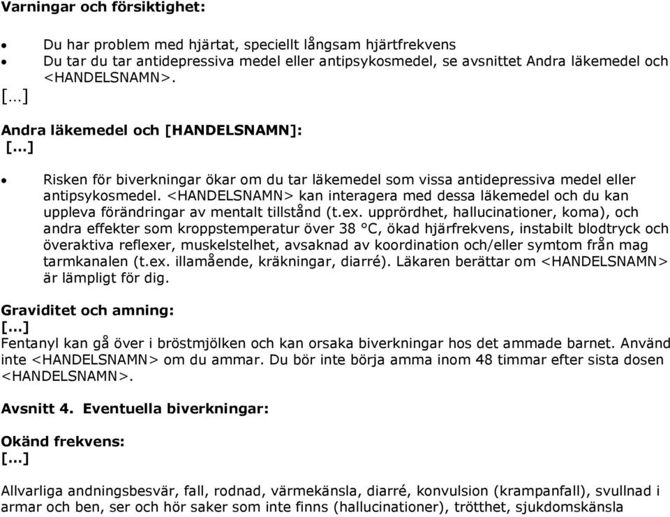 <HANDELSNAMN> kan interagera med dessa läkemedel och du kan uppleva förändringar av mentalt tillstånd (t.ex.