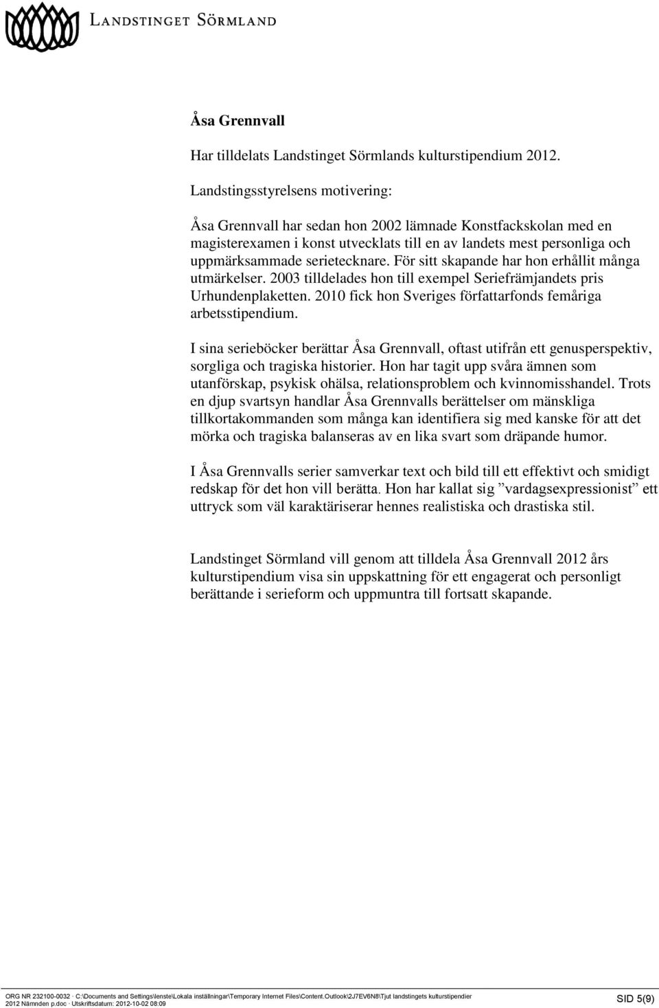 För sitt skapande har hon erhållit många utmärkelser. 2003 tilldelades hon till exempel Seriefrämjandets pris Urhundenplaketten. 2010 fick hon Sveriges författarfonds femåriga arbetsstipendium.