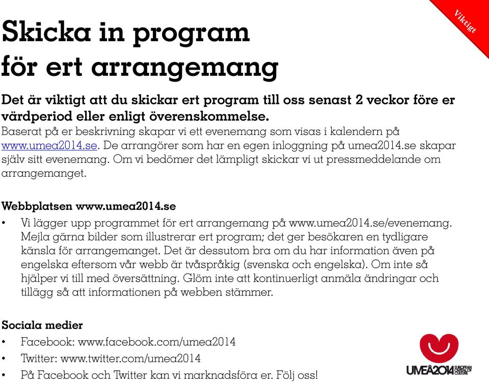 Om vi bedömer det lämpligt skickar vi ut pressmeddelande om arrangemanget. Webbplatsen www.umea2014.se Vi lägger upp programmet för ert arrangemang på www.umea2014.se/evenemang.