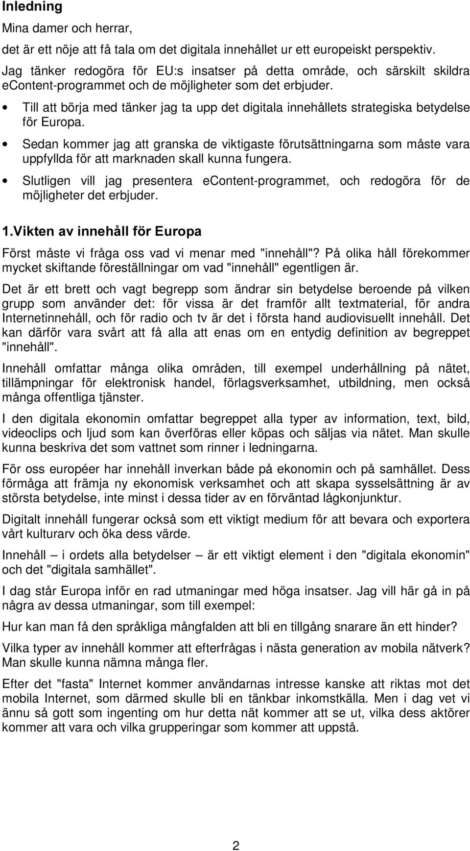 Till att börja med tänker jag ta upp det digitala innehållets strategiska betydelse för Europa.