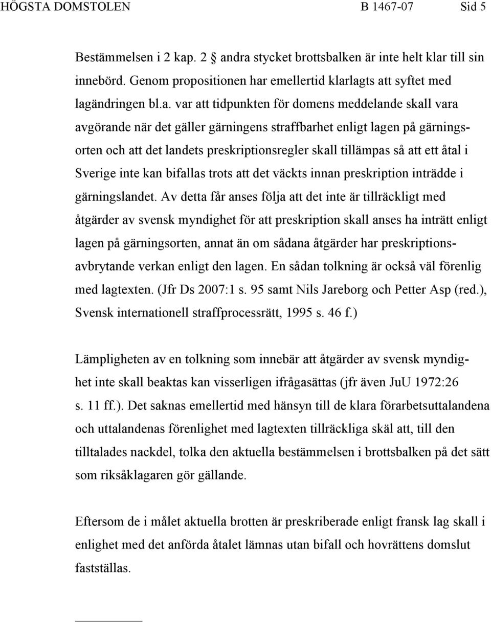 dra stycket brottsbalken är inte helt klar till sin innebörd. Genom propositionen har emellertid klarlagts att syftet med lagändringen bl.a. var att tidpunkten för domens meddelande skall vara