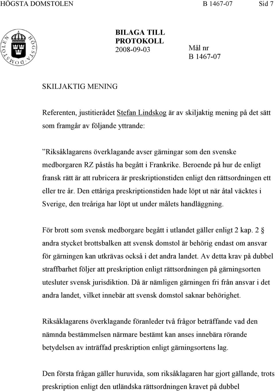 Beroende på hur de enligt fransk rätt är att rubricera är preskriptionstiden enligt den rättsordningen ett eller tre år.