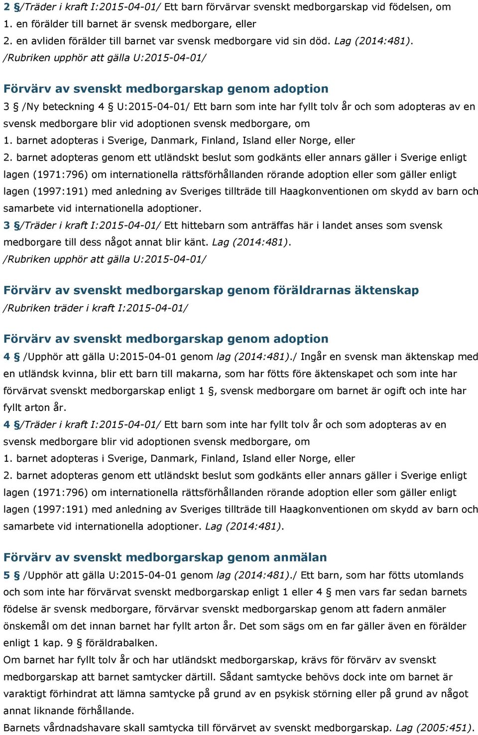 /Rubriken upphör att gälla U:2015-04-01/ Förvärv av svenskt medborgarskap genom adoption 3 /Ny beteckning 4 U:2015-04-01/ Ett barn som inte har fyllt tolv år och som adopteras av en svensk medborgare